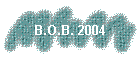 B.O.B. 2004