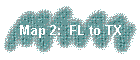 Map 2:  FL to TX